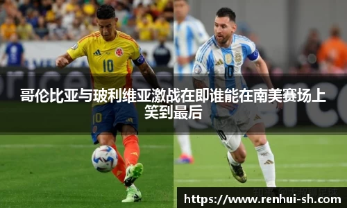 zoty中欧哥伦比亚与玻利维亚激战在即谁能在南美赛场上笑到最后